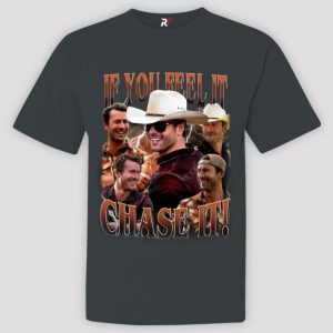 If You Feel It Chase It Shirt