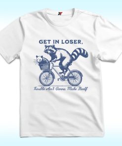 Get In Loser, Trouble Ain't Gonna Make Itself Shirt