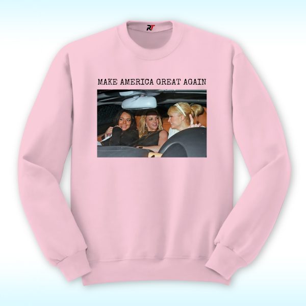 Make America Great Again Sweatshirt, Britney Spears and Paris Hilton