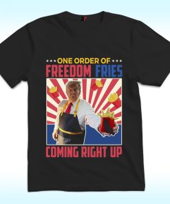 One Order Of Freedom Fries Coming Right Up Shirt