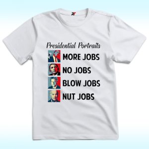 Presidential Portraits More Jobs, No Jobs, Blow Jobs, Nut Jobs Shirt