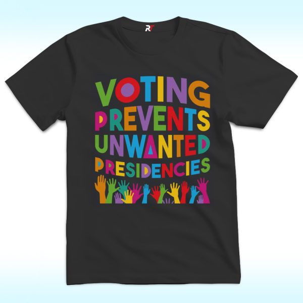 Voting Prevents Unwanted Presidencies Shirt