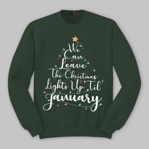 We Can Leave The Christmas Tree Up Til January Sweatshirt