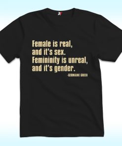 Female Is Real And It’s Sex Femininity Is Unreal And It’s Gender Shirt