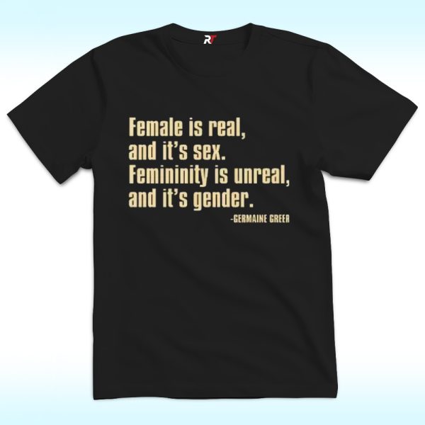 Female Is Real And It’s Sex Femininity Is Unreal And It’s Gender Shirt