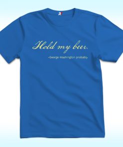 Hold My Beer George Washington Pro Trump Shirt