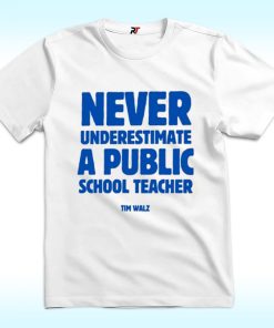 Never Underestimate A Public School Teacher Tim Walz Shirt