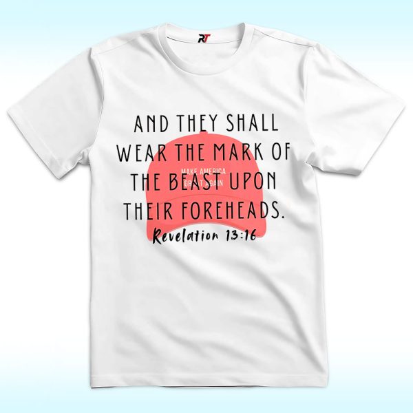 And They Shall Wear The Mark Of The Beast Upon Their ForeHead Trump Shirt