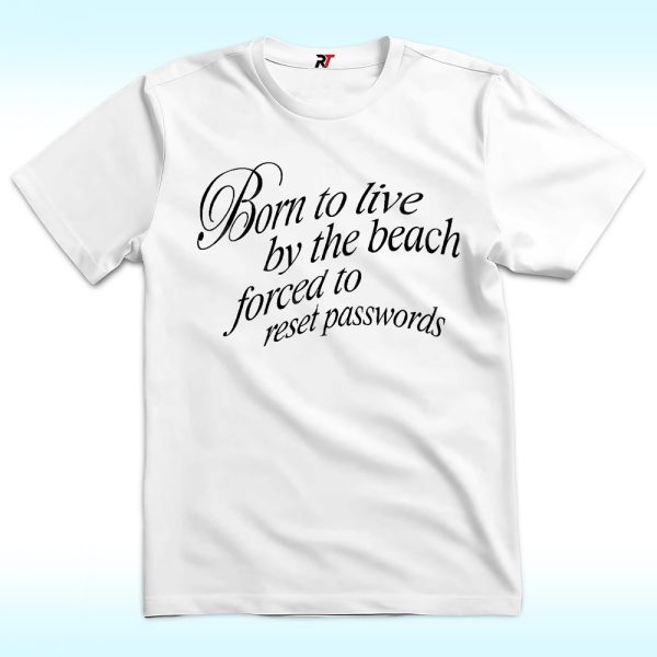 Born To Live By The Beach Forced To Reset Passwords Shirt