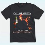 Call Me Anakin The Way I Be Slaying Yeunglings Shirt