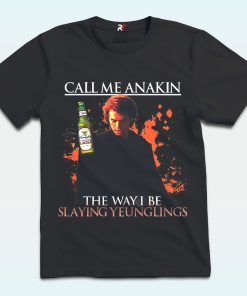 Call Me Anakin The Way I Be Slaying Yuengling Shirt