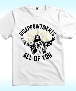 Disappointments All Of You Shirt, Christian Jesus