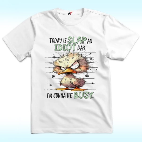 Duck Today Is Slap An Idiot Day I’m Gonna Be Busy T Shirt