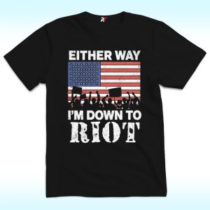 Either Way I’m Down To Riot T Shirt