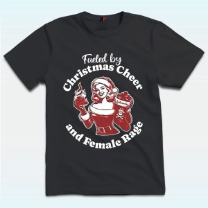 Fueled By Christmas Cheer And Female Rage Patriarchy T Shirt