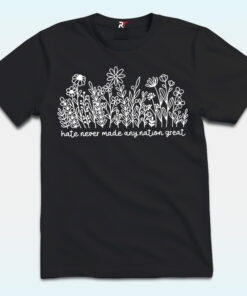 Hate Never Made Any Nation Great Shirt, Wildflower Anti Trump