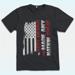 Hate Never Made Any Nation Great Shirt