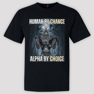 Human By Chance Alpha By Choice Shirt