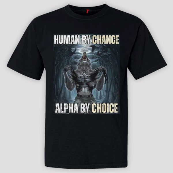 Human By Chance Alpha By Choice Shirt