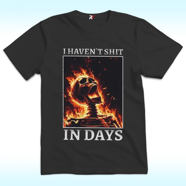 I Haven't Shit in Days T Shirt