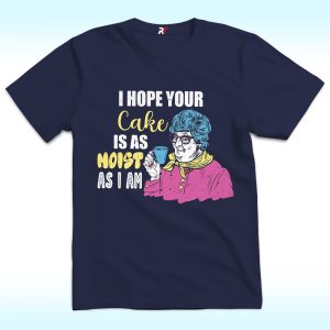 I Hope Your Cake Is As Moist As I Am Shirt