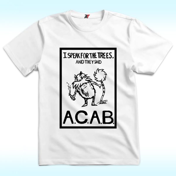 I Speak For The Trees And They Said ACAB T Shirt