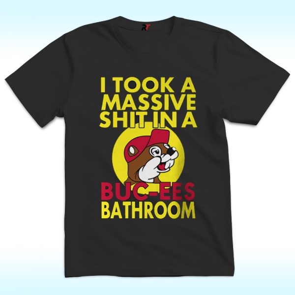 I Took A Massive Shit In A Buc-ees Bathroom Shirt