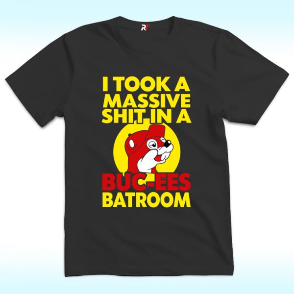 I Took A Massive Shit In A Buc-ees Bathroom Shirt