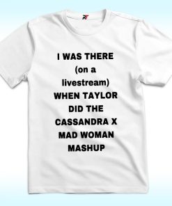 I Was There On A Livestream When Taylor Did The Cassandra X Mad Woman Mashup Shirt