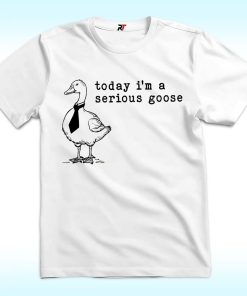 I'm a Serious Goose Shirt
