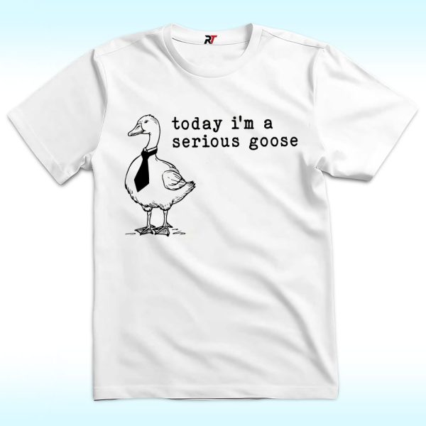 I'm a Serious Goose Shirt