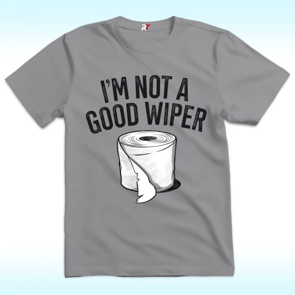 I'm Not A Good Wiper Shirt