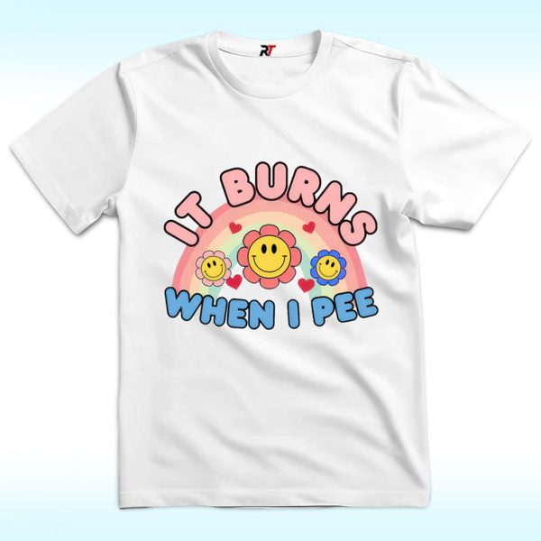 It Burns When I Pee Shirt