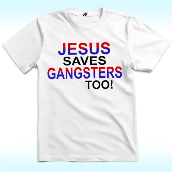 Jesus Saves Gangsters Too Shirt