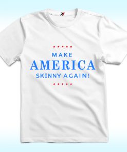 Make America Skinny Again T Shirt