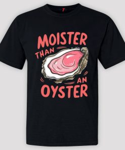 Moister Than An Oyster Shirt