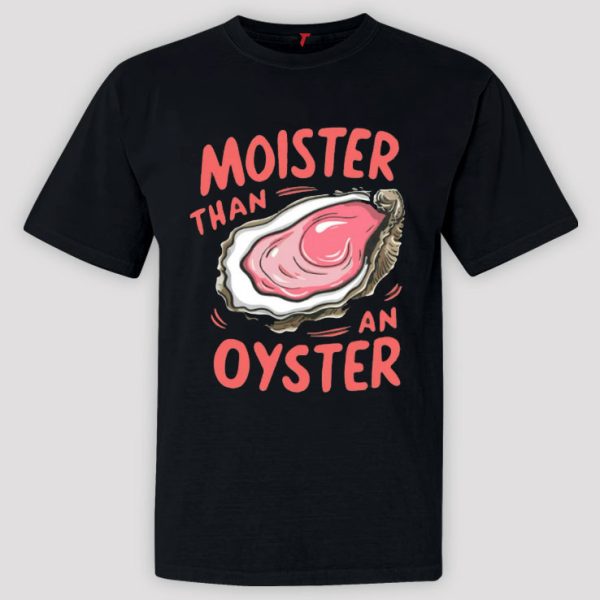 Moister Than An Oyster Shirt