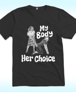My Body Her Choice Shirt Women’s Version