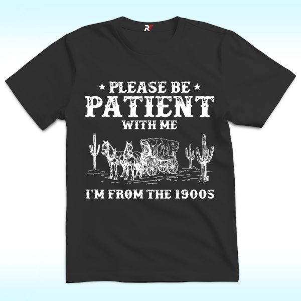 Please Be Patient With Me I'm From The 1900s Shirt