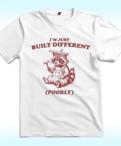 Raccoon I’m Just Built Different Poorly T Shirt