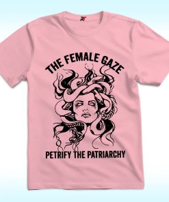 The Female Gaze Petrify the Patriarchy Shirt