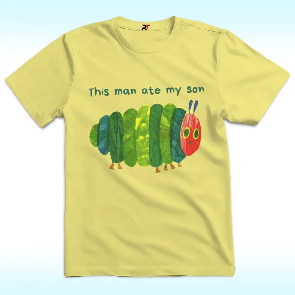 This Man Ate My Son Shirt With Hungry Caterpillar