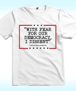 With Fear For Our Democracy I Dissent Shirt