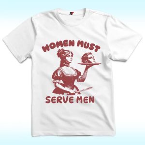 Women Must Serve Men Shirt