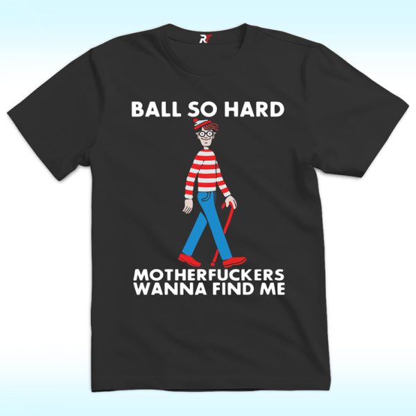 Ball So Hard Waldo Motherfuckers Wanna Find Me Shirt