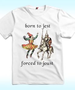 Born to Jest Forced to Joust Shirt