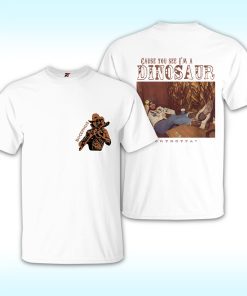 Cause You See I’m A Dinosaur Shirt