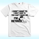 I Don't Want To I'm Retired Shirt Snoopy Shirt