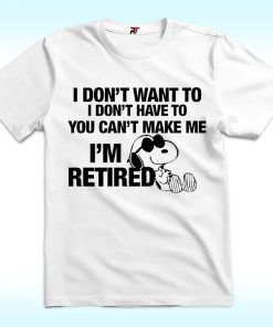 I Don't Want To I'm Retired Shirt Snoopy