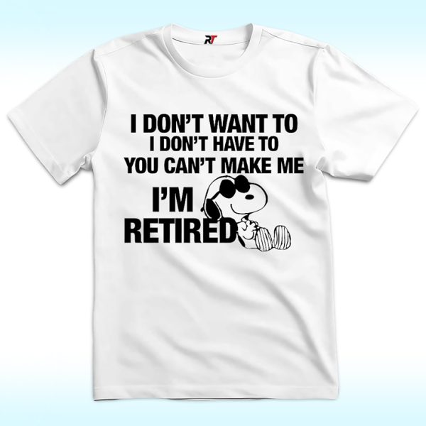 I Don't Want To I'm Retired Shirt Snoopy